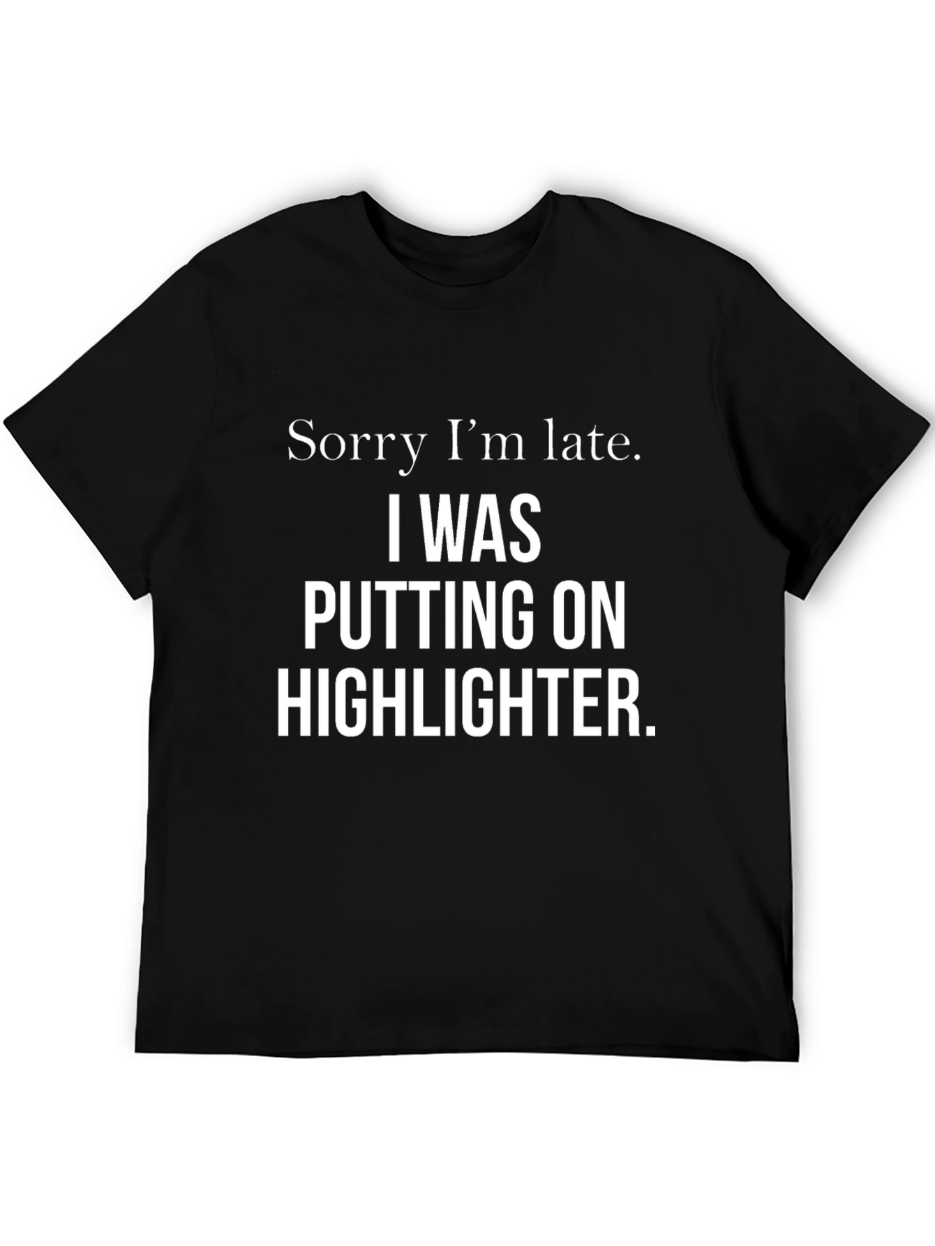 Black Sorry I'm Late Highlighter Funny Slogan T-Shirt view 5