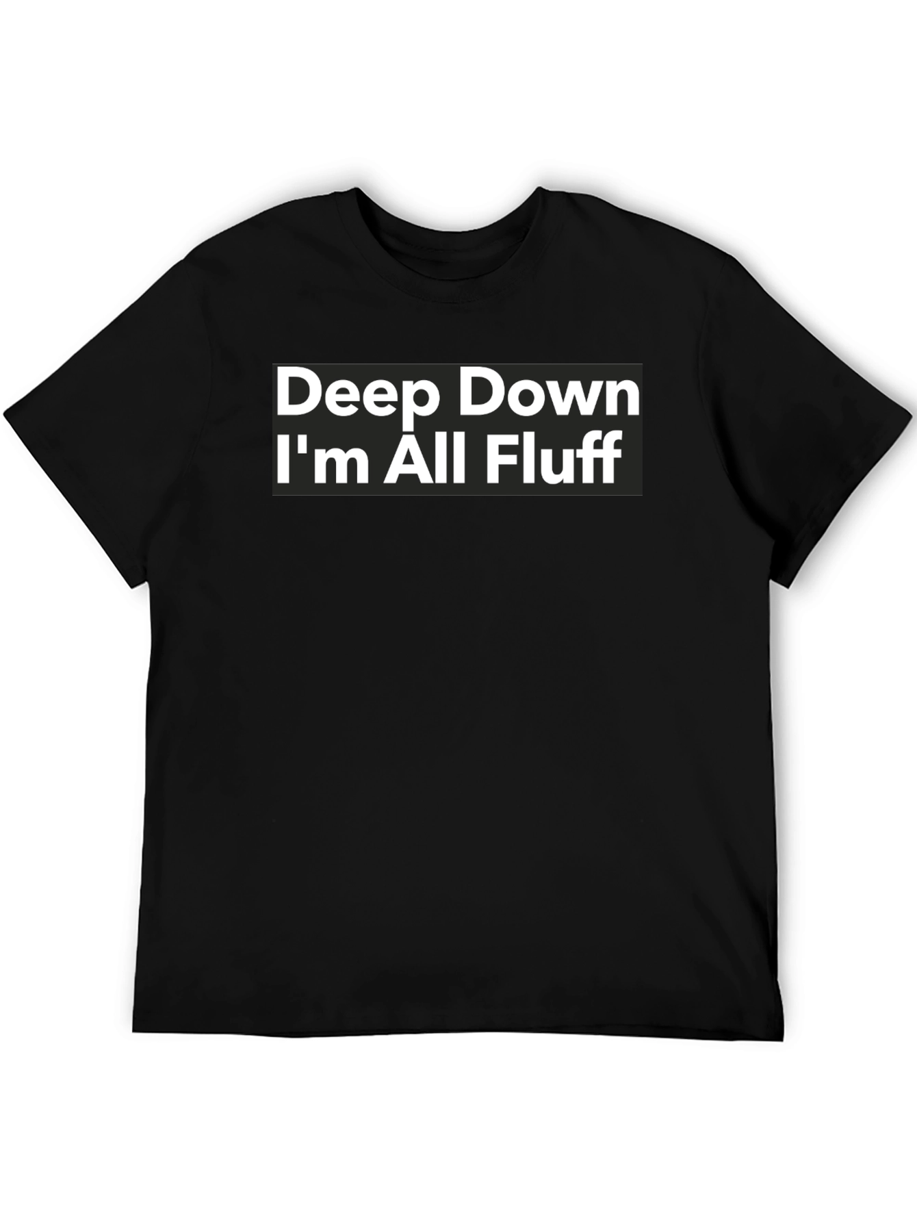 Black Deep Down I'm All Fluff T-Shirt - Funny Sarcastic Tee view 5