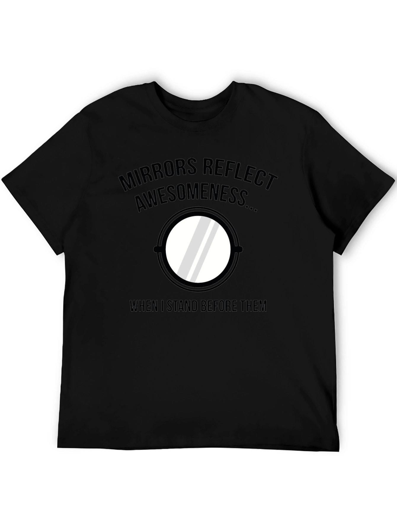 Black Mirrors Reflect Awesomeness Funny T-Shirt view 5