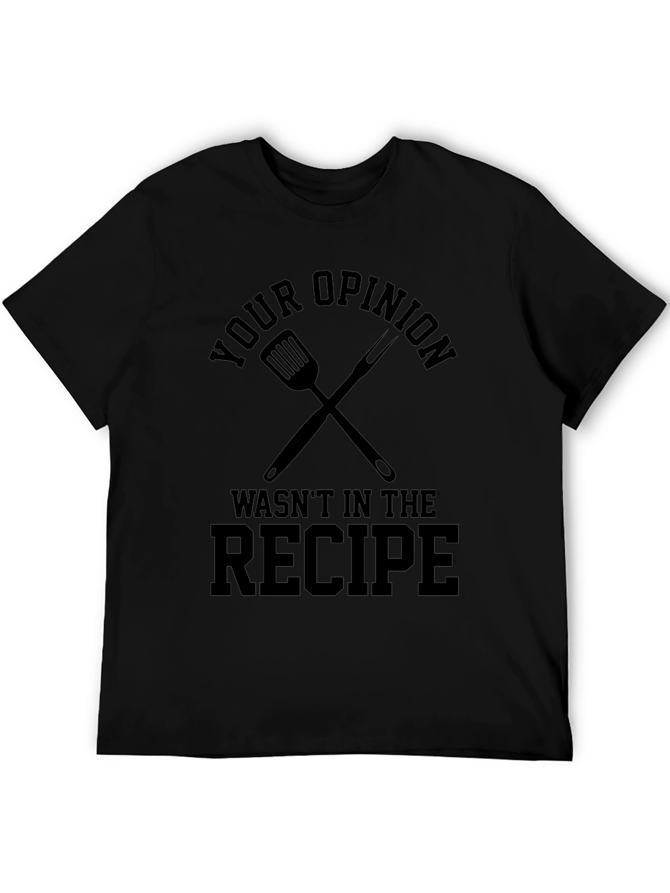 Black Your Opinion Wasn't in the Recipe T-Shirt view 5