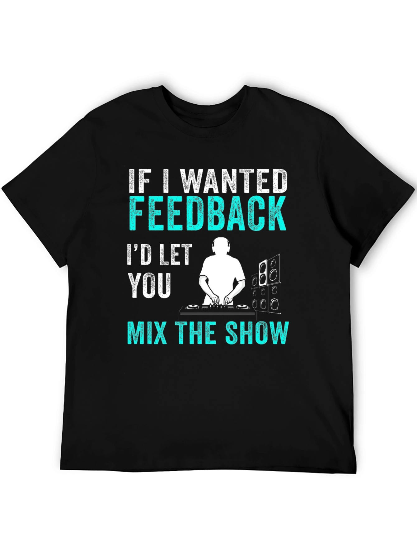 Black Funny DJ T-Shirt - If I Wanted Feedback Music Shirt view 5