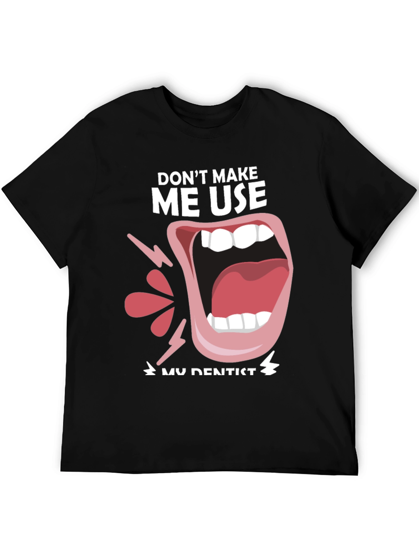 Black Funny Dentist T-Shirt - "Don't Make Me Use My Dentist" view 5