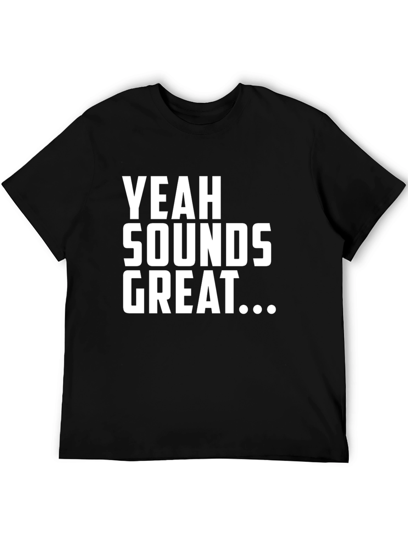 Black Yeah Sounds Great T-Shirt - Funny Sarcastic Tee view 5