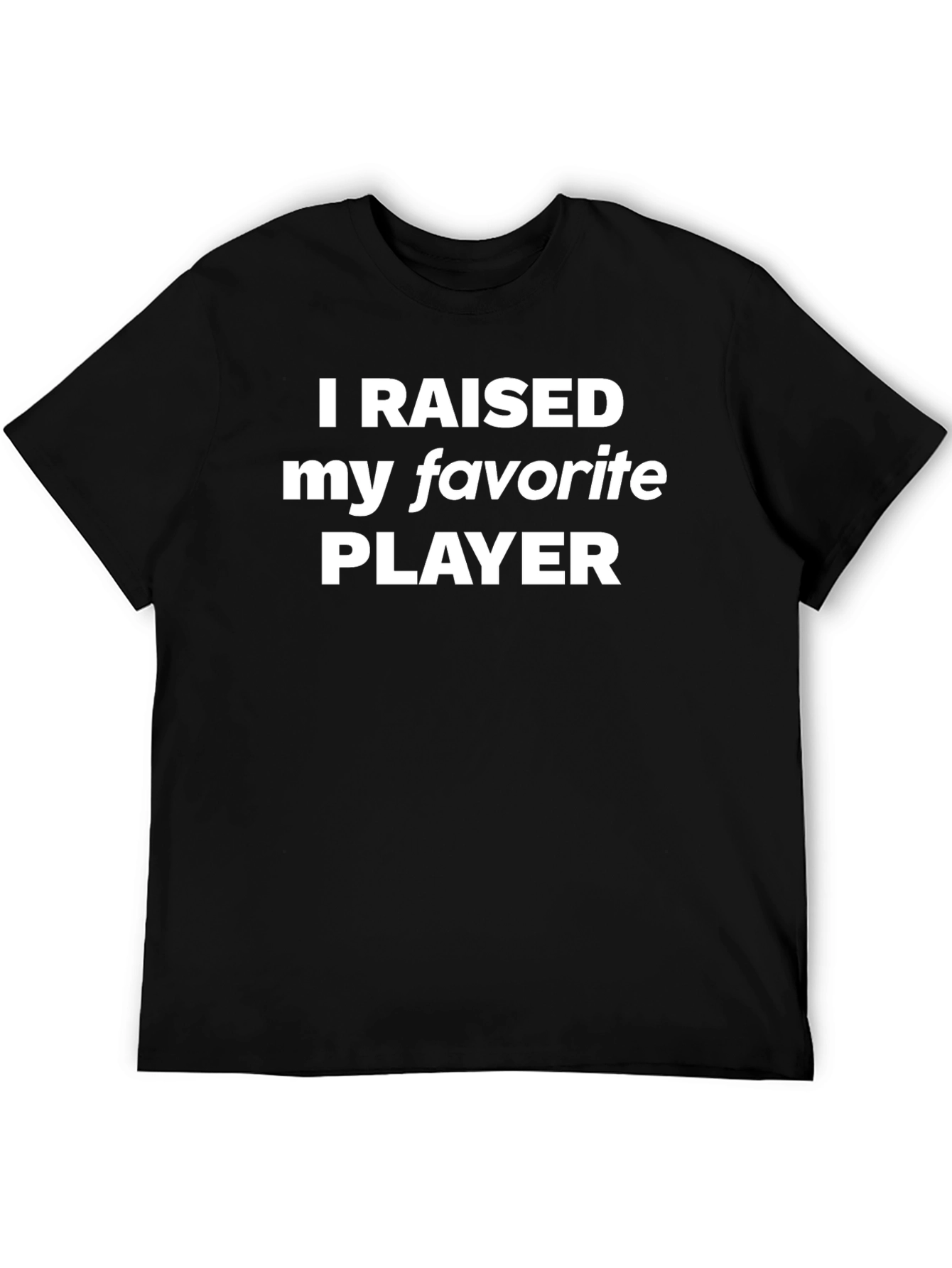 Black I Raised My Favorite Player T-Shirt view 5