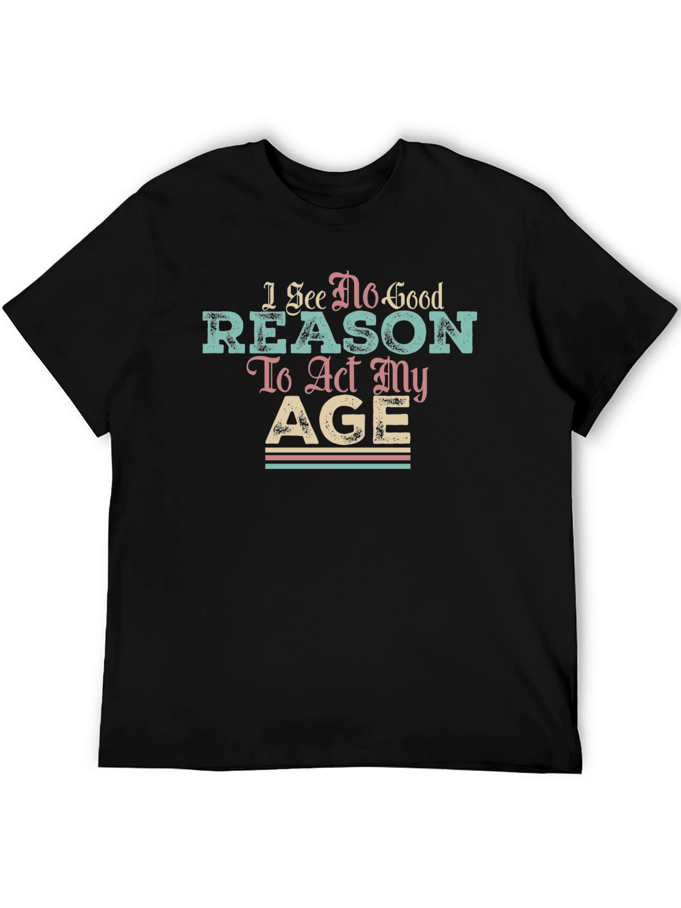 Black I See No Good Reason to Act My Age T-Shirt view 5