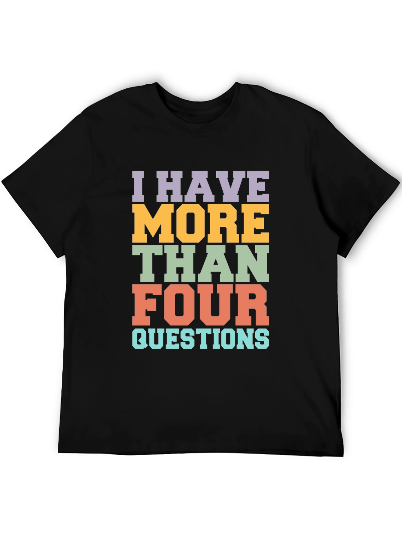 Black I Have More Than Four Questions Graphic Tee view 5