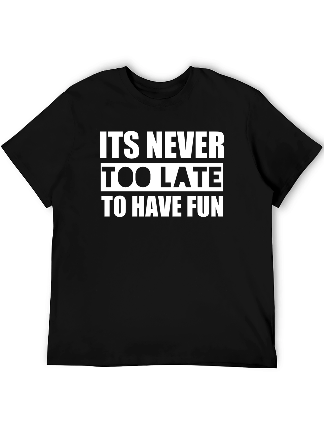 Black It's Never Too Late to Have Fun - Graphic T-Shirt view 5