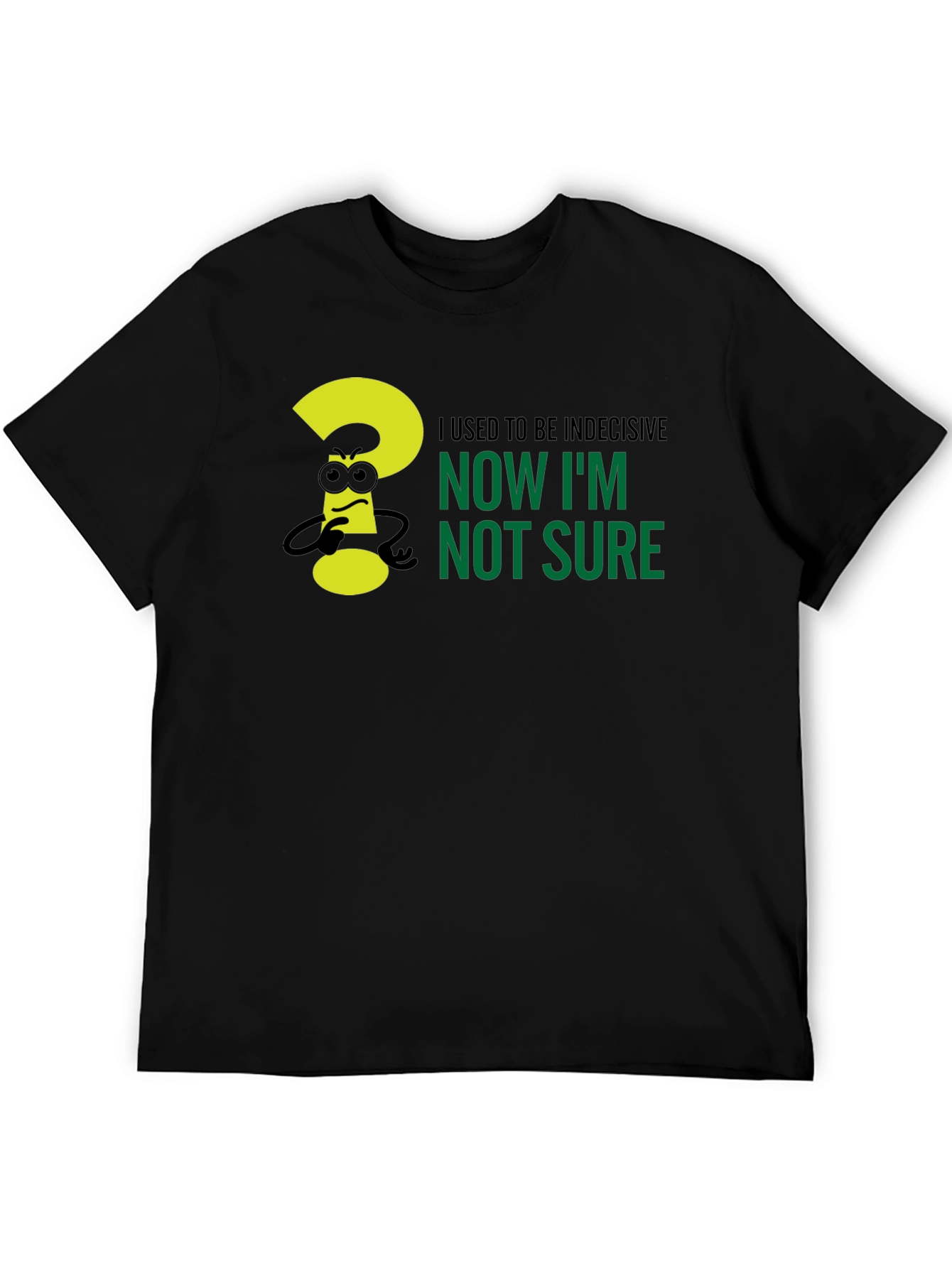 Black Indecisive Humor T-Shirt - Now I'm Not Sure! view 5