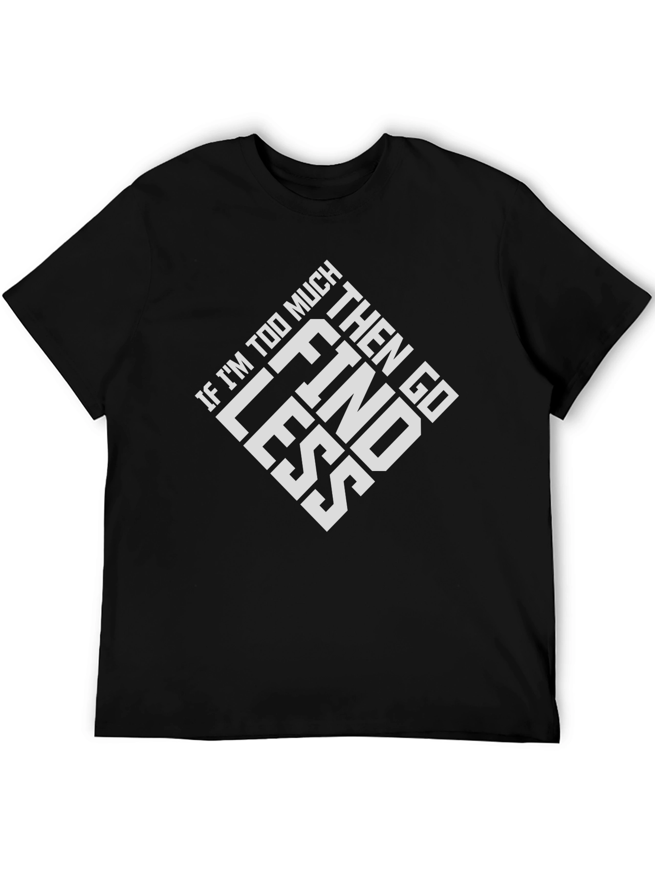 Black If I'm Too Much T-Shirt - Go Find Less Tee view 5