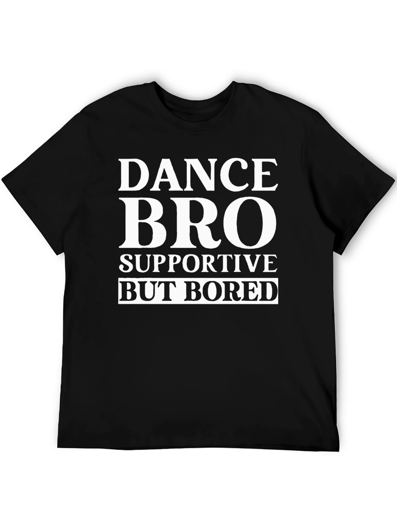 Black Dance Bro Supportive But Bored T-Shirt - Funny Gift view 5
