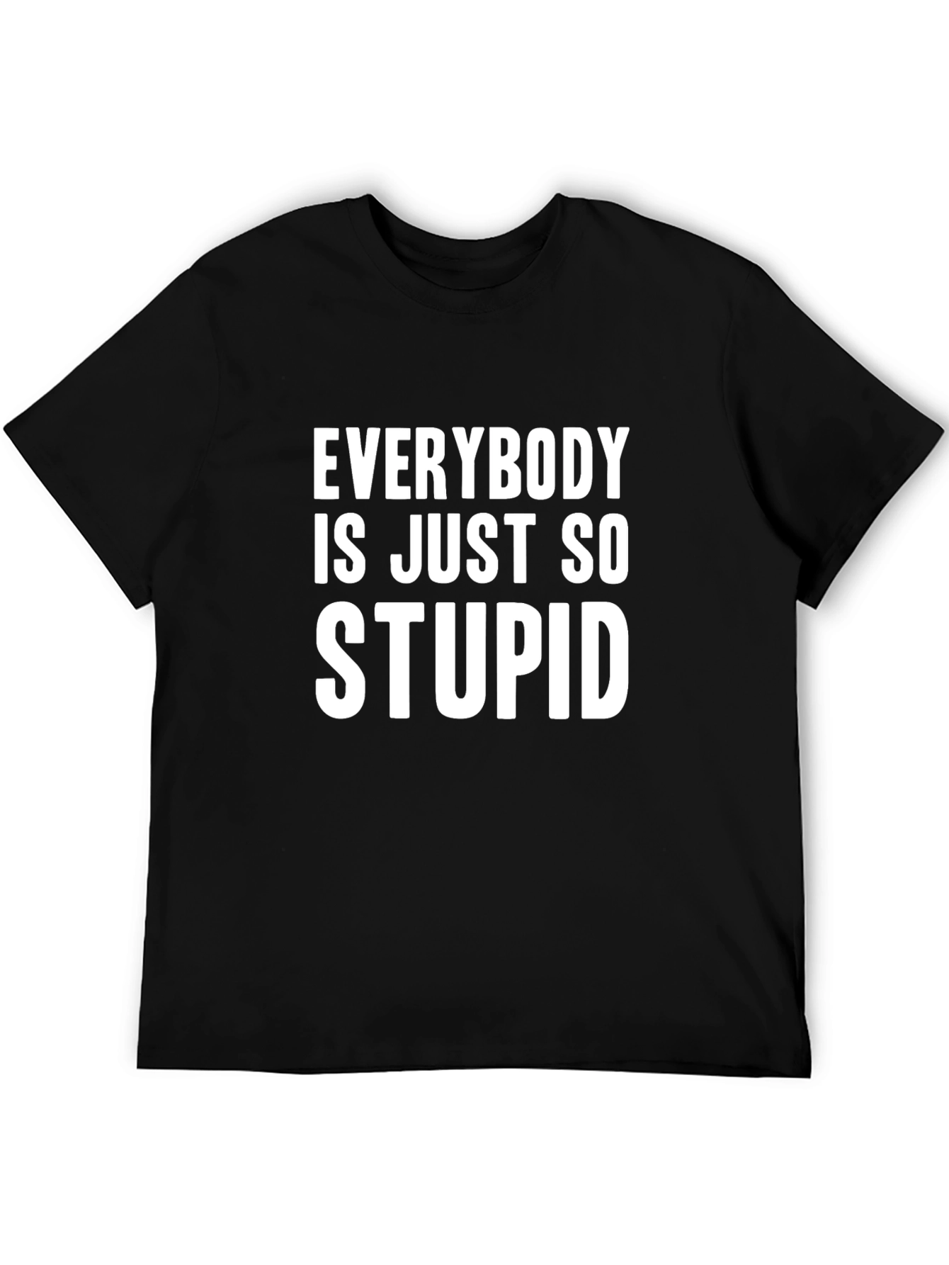 Black Funny Graphic Tee - Everybody is Just So Stupid view 5