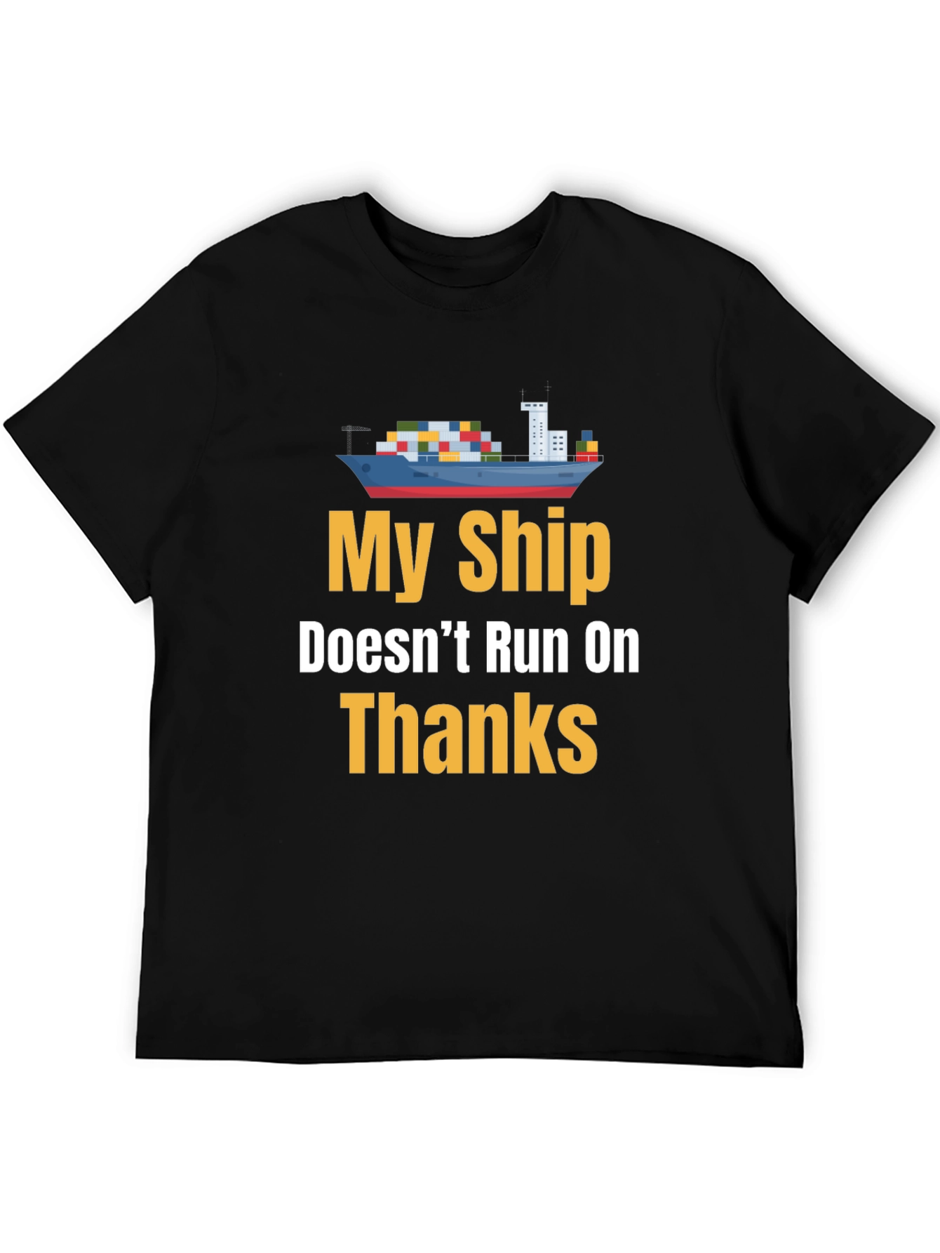 Black My Ship Doesn't Run on Thanks Graphic Tee view 5