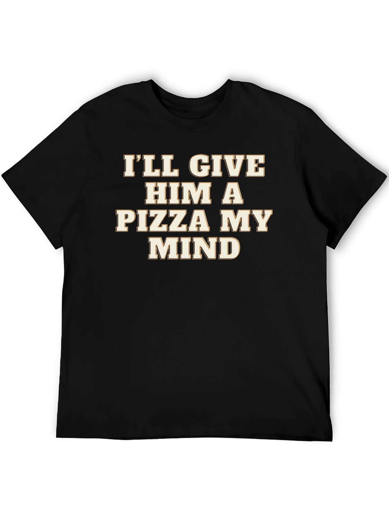 Black I'll Give Him a Pizza My Mind Funny Sarcastic Graphic T-Shirt view 5
