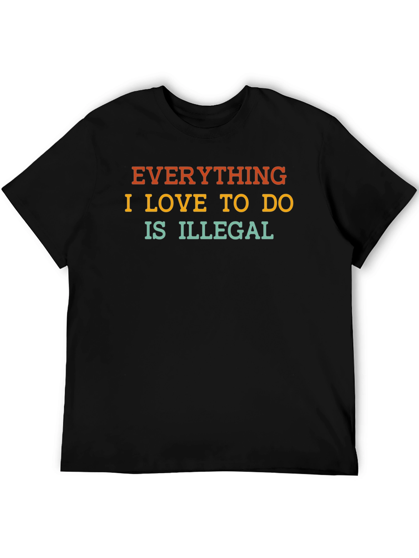 Black Everything I Love to Do is Illegal T-Shirt view 5