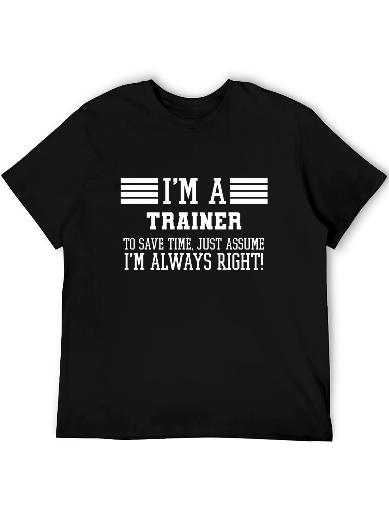 I'm a Trainer T-Shirt - Always Right Funny Tee - 5