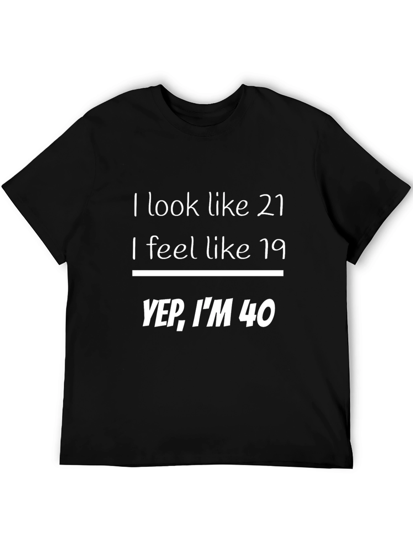 Black Funny 40th Birthday T-Shirt: Look 21 Feel 19 Yep I'm 40 view 5