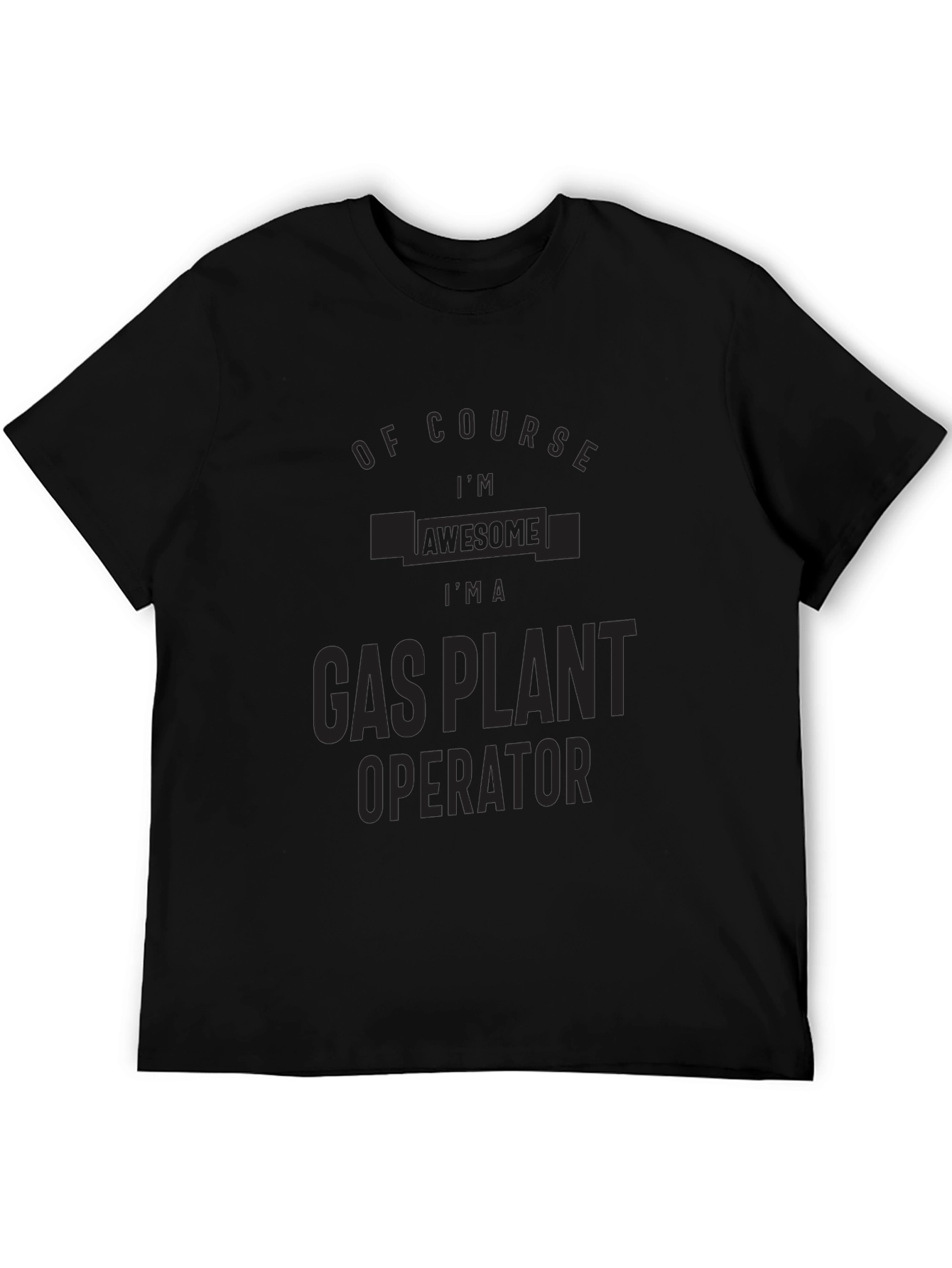 Black Gas Plant Operator T-Shirt: Of Course I'm Awesome! view 5