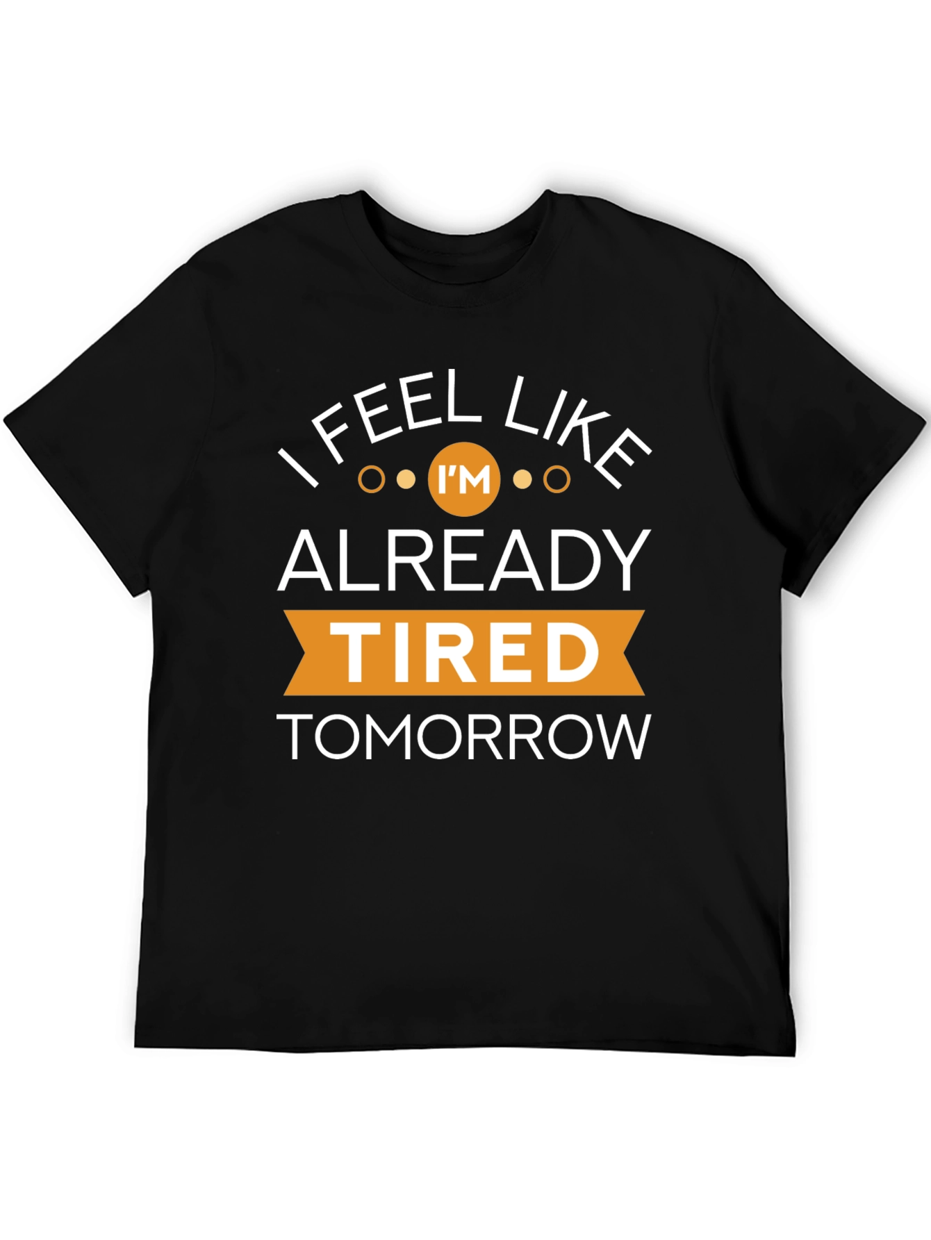Black I Feel Like I'm Already Tired Tomorrow T-Shirt view 5