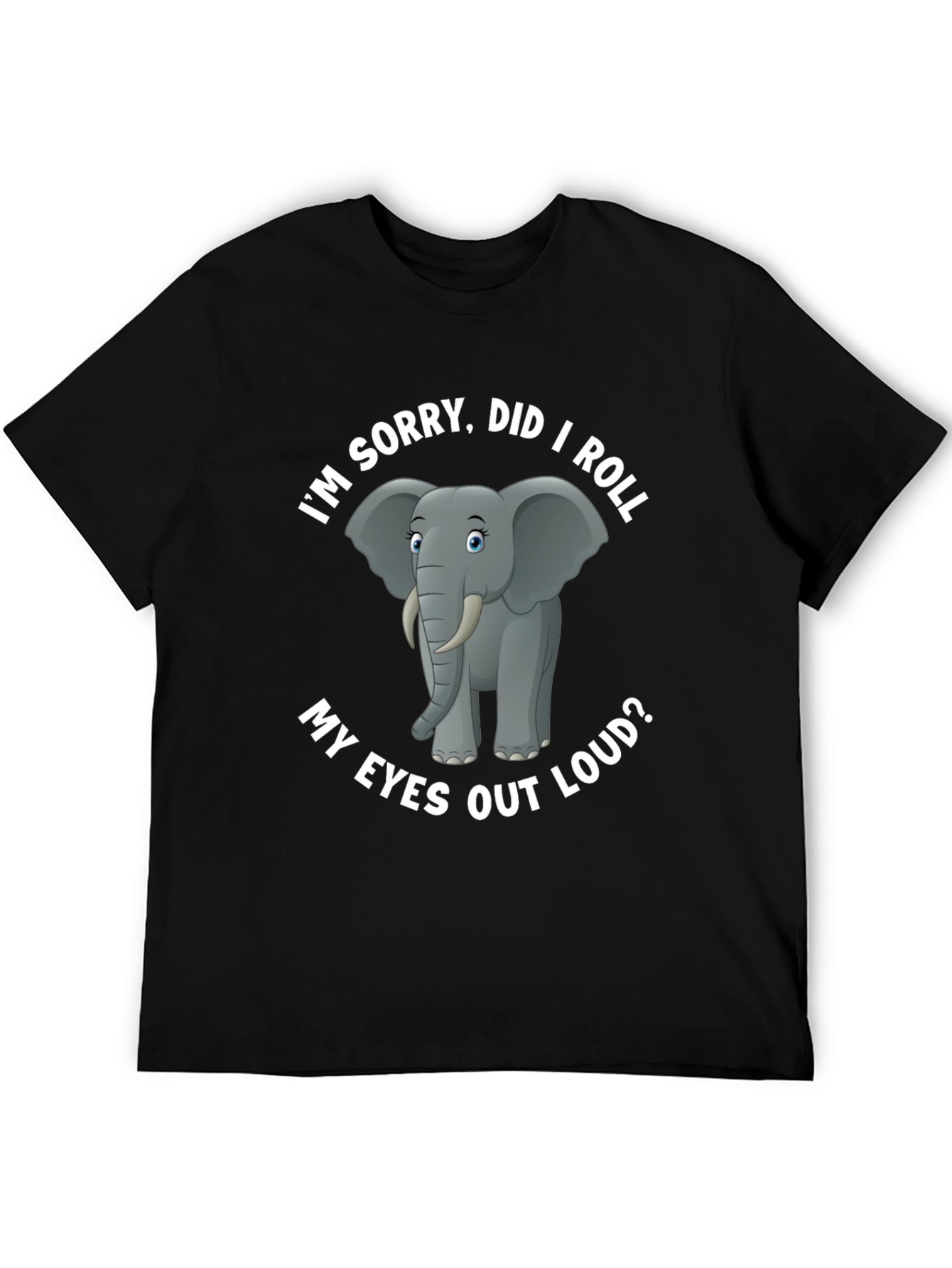 Black Elephant T-Shirt: I'm Sorry, Did I Roll My Eyes Out Loud? view 5