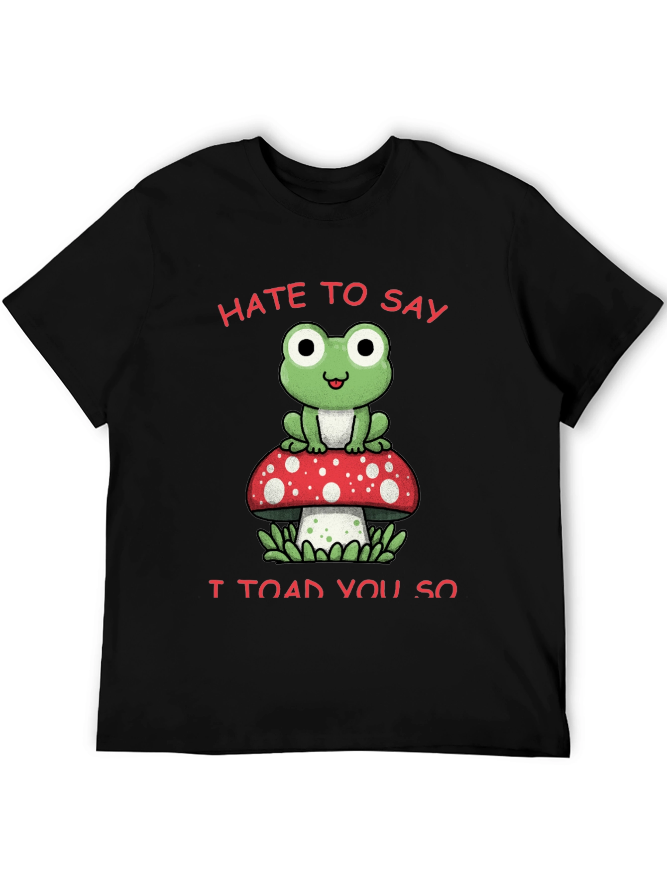Black Hate to Say I Toad You So T-Shirt view 5