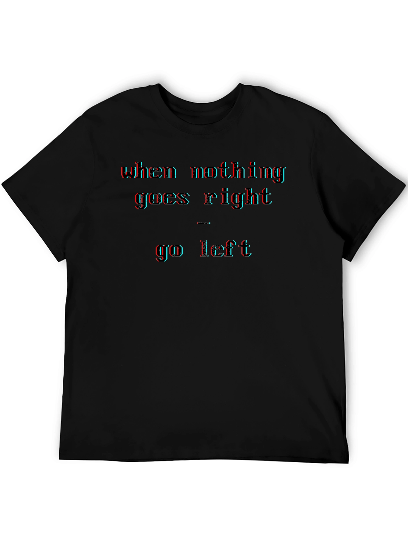 Black When Nothing Goes Right - Go Left Men's T-Shirt view 5
