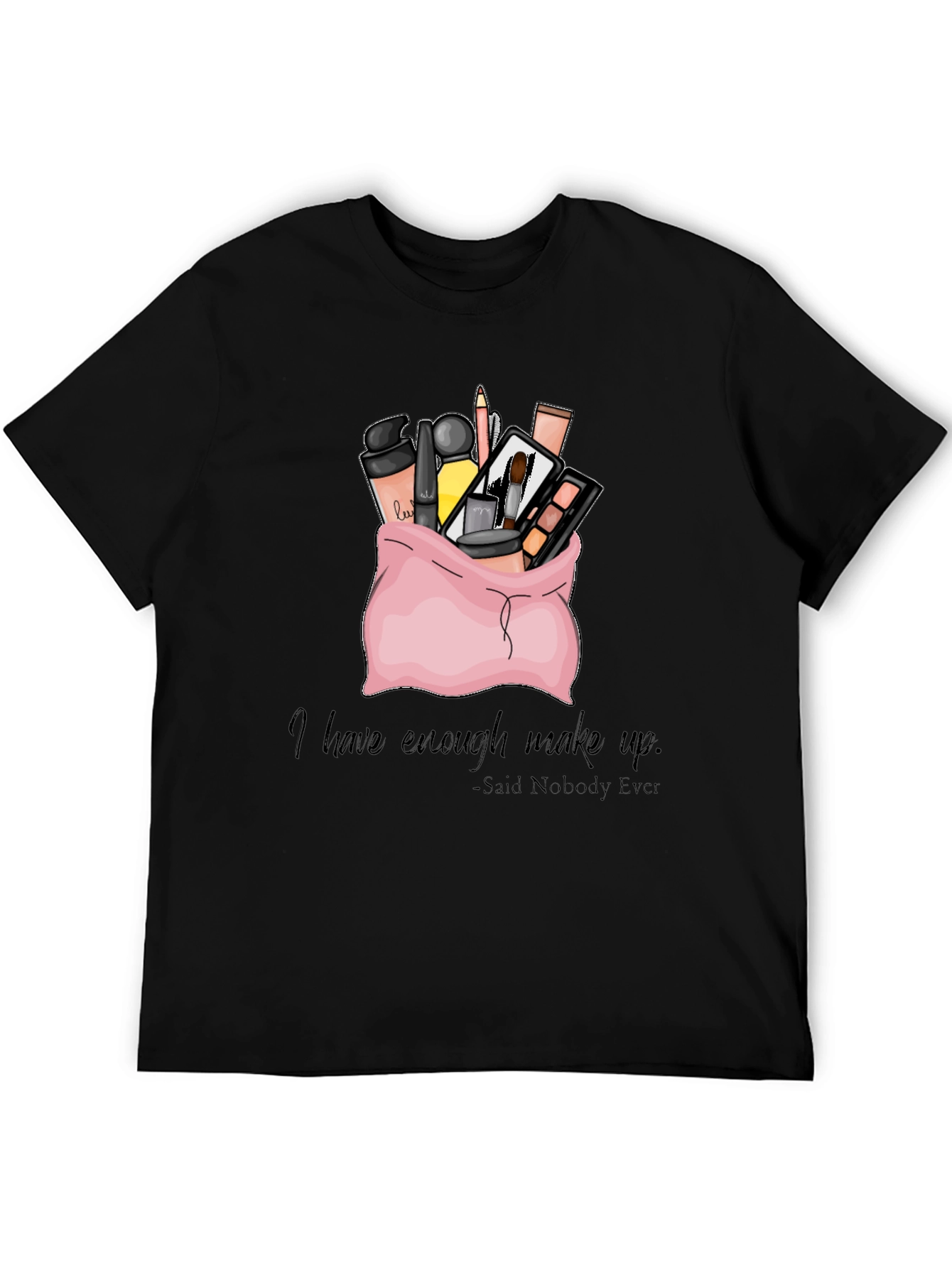 Black Makeup Bag T-Shirt: I Have Enough Makeup - Said Nobody Ever view 5