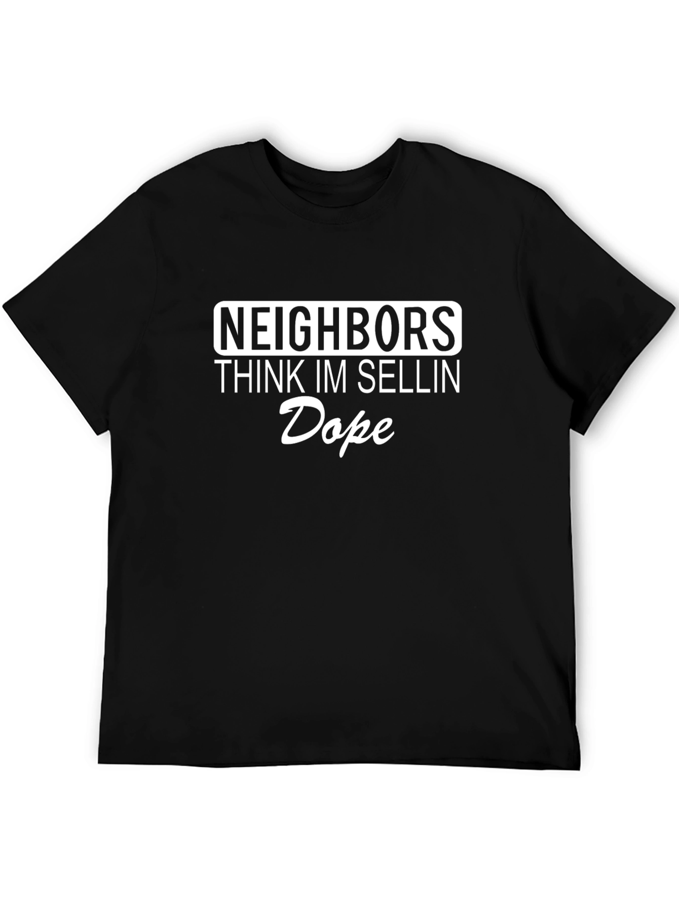 Black Funny "Neighbors Think I'm Sellin' Dope" Graphic T-Shirt view 5
