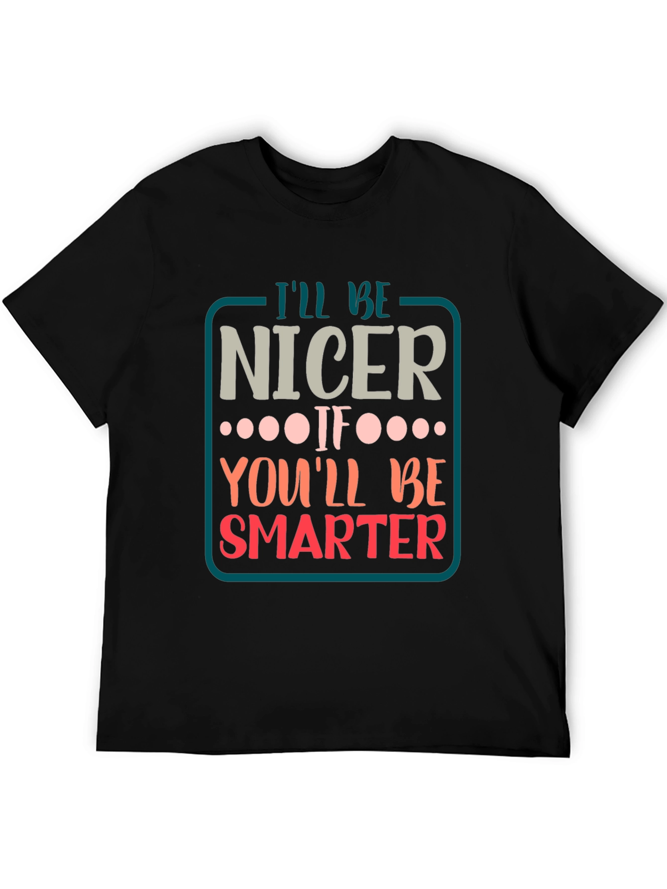 Black Funny Sarcastic T-Shirt - I'll Be Nicer If... view 5