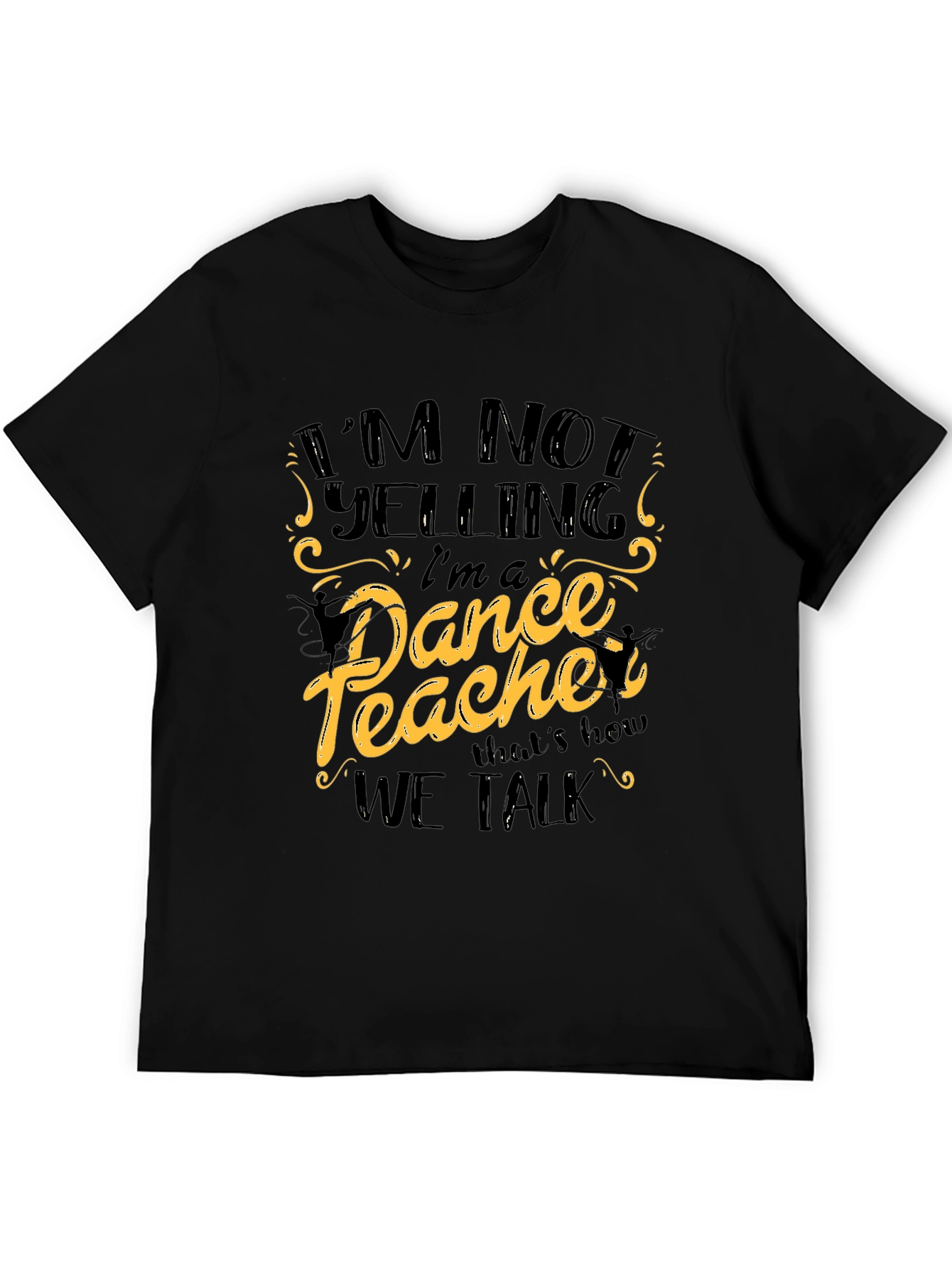 Black I'm Not Yelling I'm a Dance Teacher Black T-Shirt view 5
