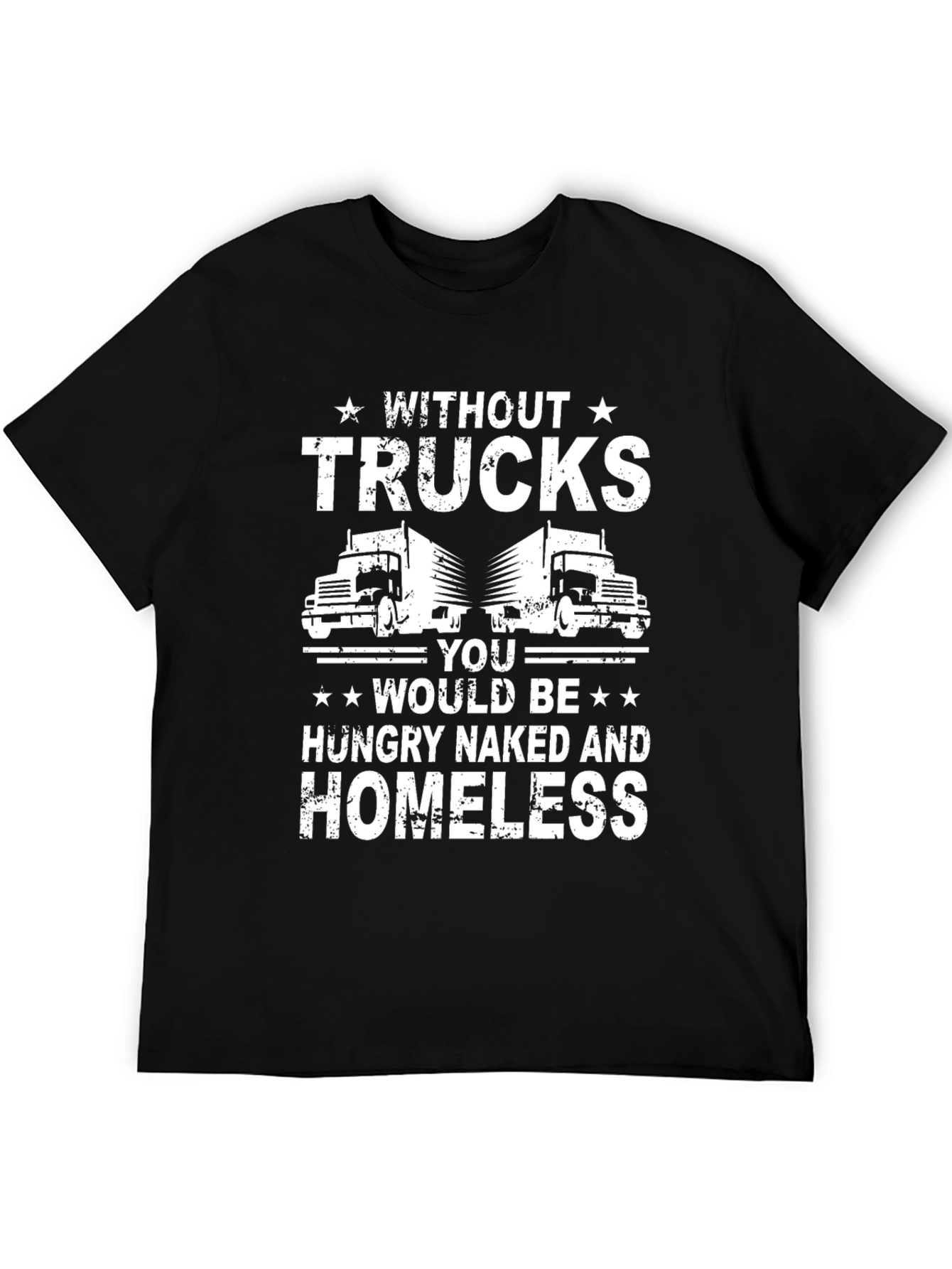 Black Truck Driver T-Shirt - Without Trucks, You'd Be Homeless! view 5