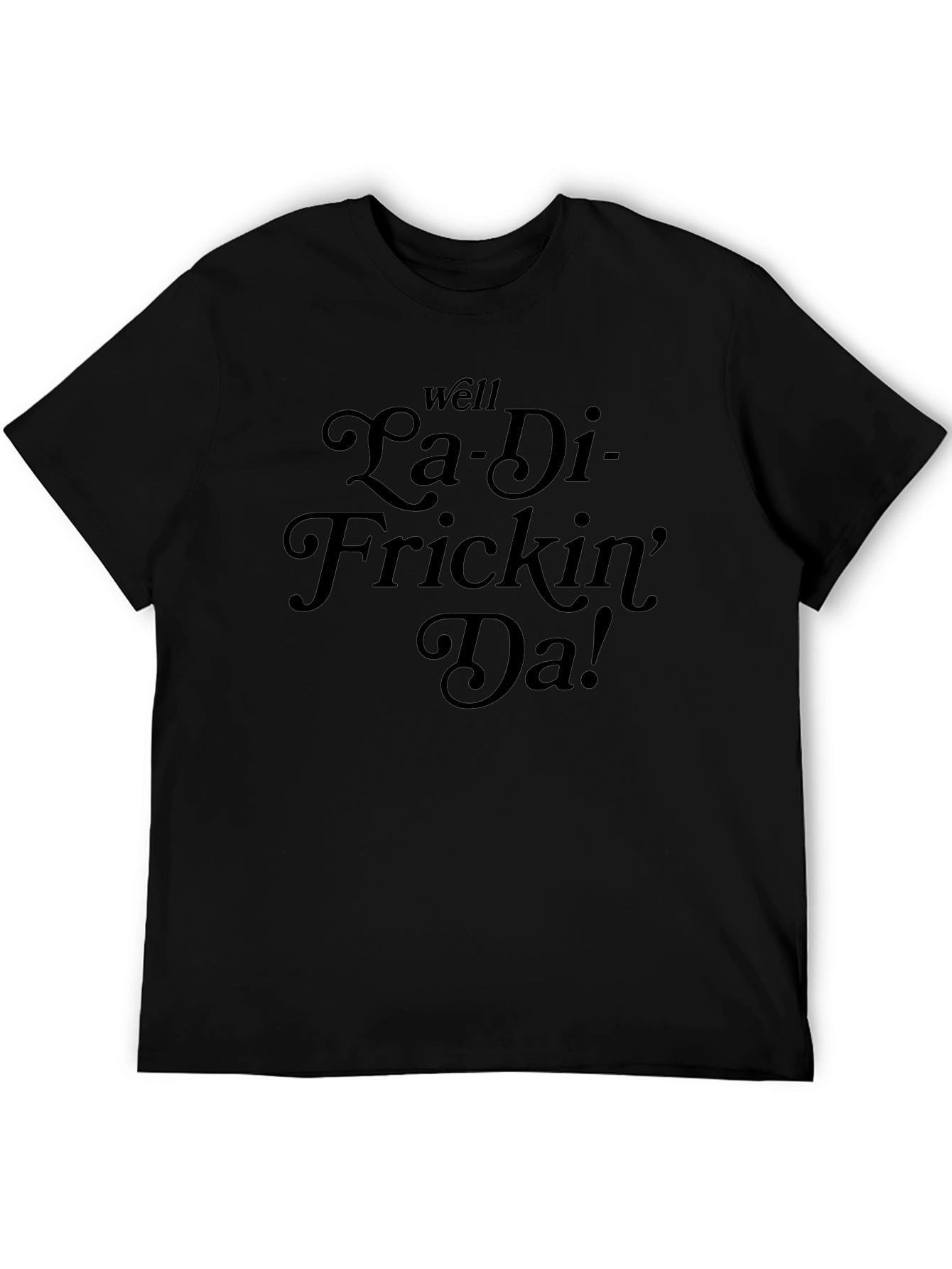 Black La-Di-Frickin'-Da! Funny Graphic T-Shirt view 5
