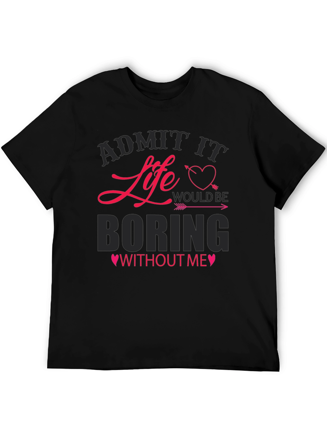 Black Admit It Life Would Be Boring Without Me T-Shirt view 5