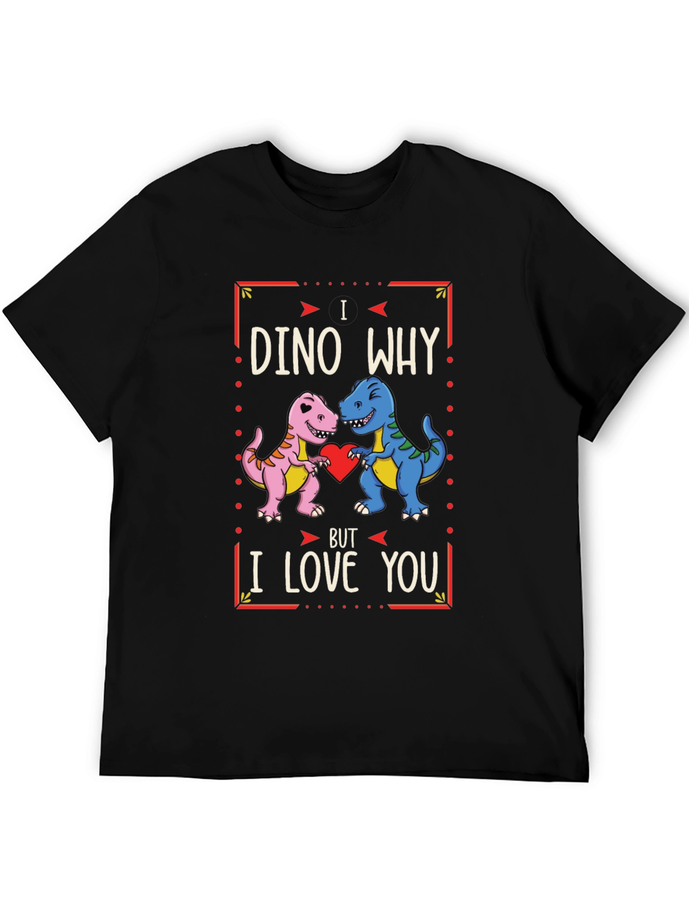 Black I Dino Why But I Love You Valentine's Day T-Shirt view 5