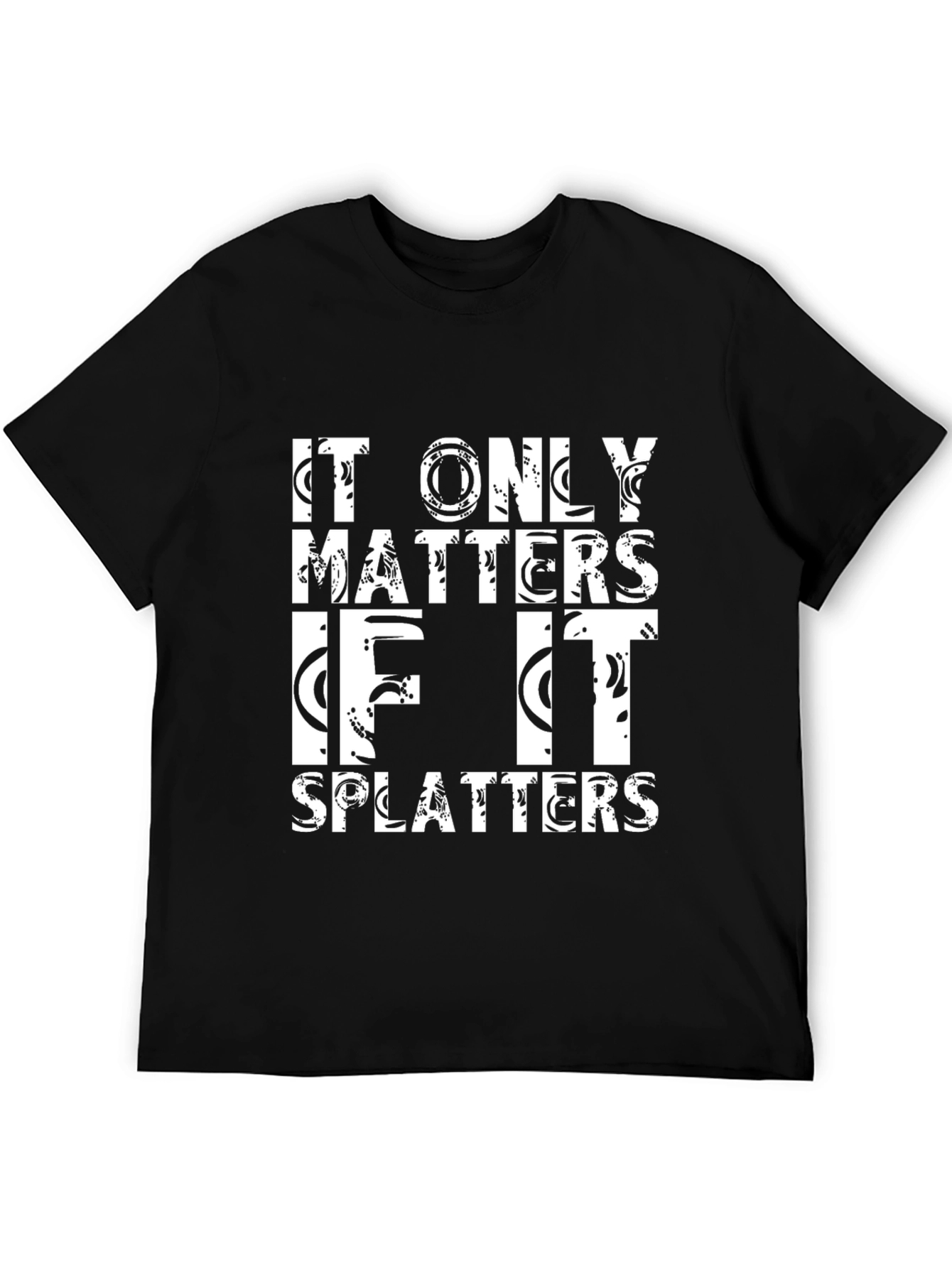 Black It Only Matters If It Splatters Black T-Shirt view 5