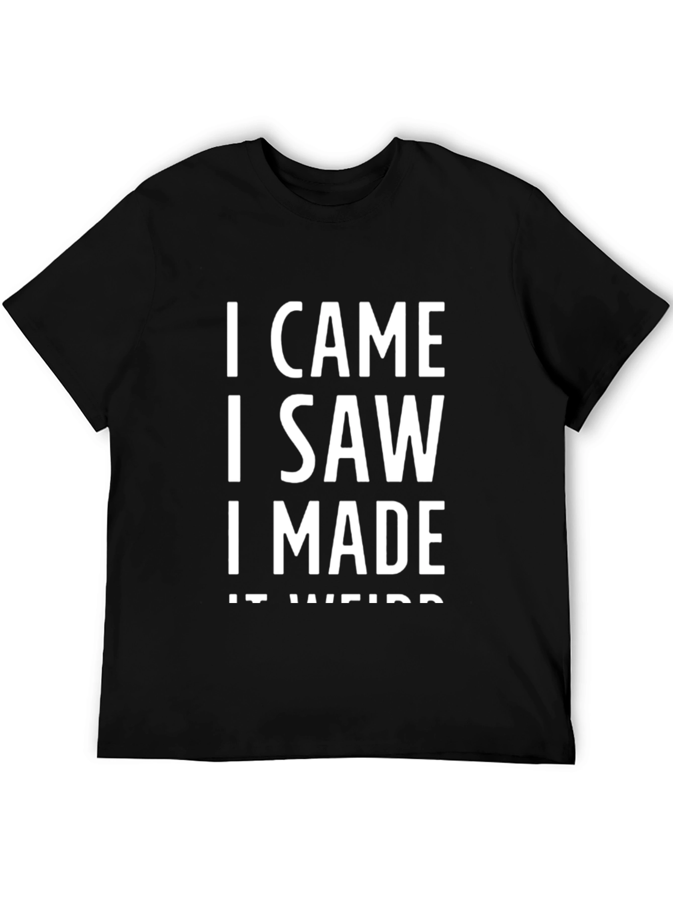 Black I Came I Saw I Made It Weird Funny Black T-Shirt view 5