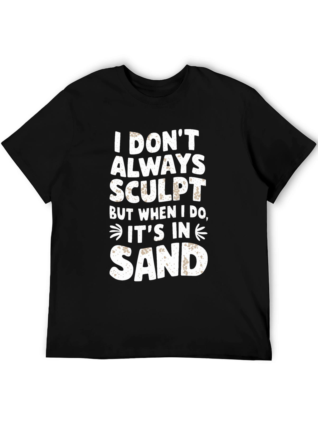 Black I DON'T ALWAYS SCULPT Funny Sand Sculpting Black T-Shirt view 5