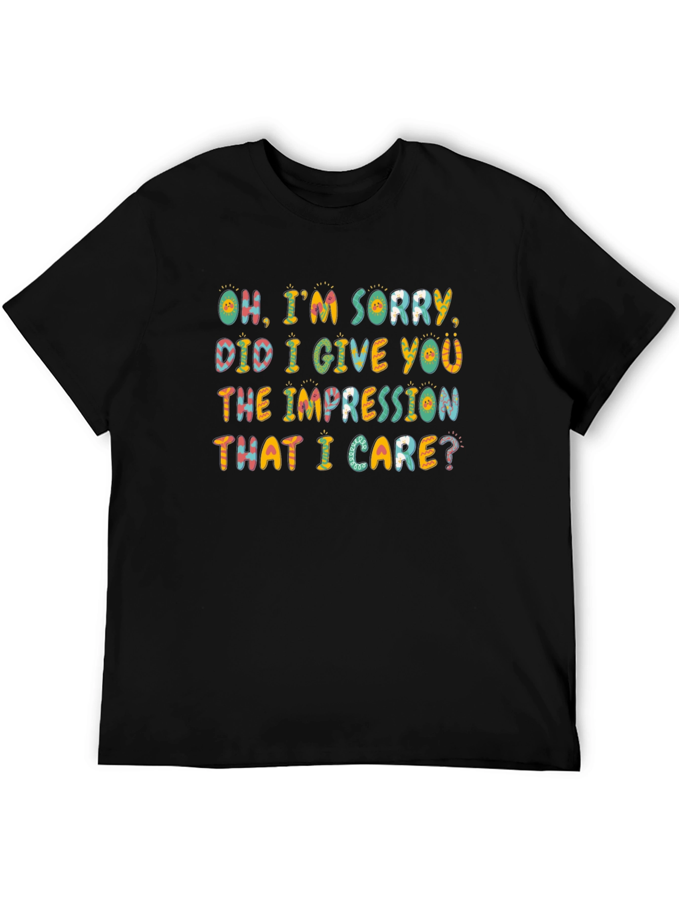 Black Funny Sarcastic T-Shirt - Oh, I'm Sorry, Did I Give You The Impression? view 5
