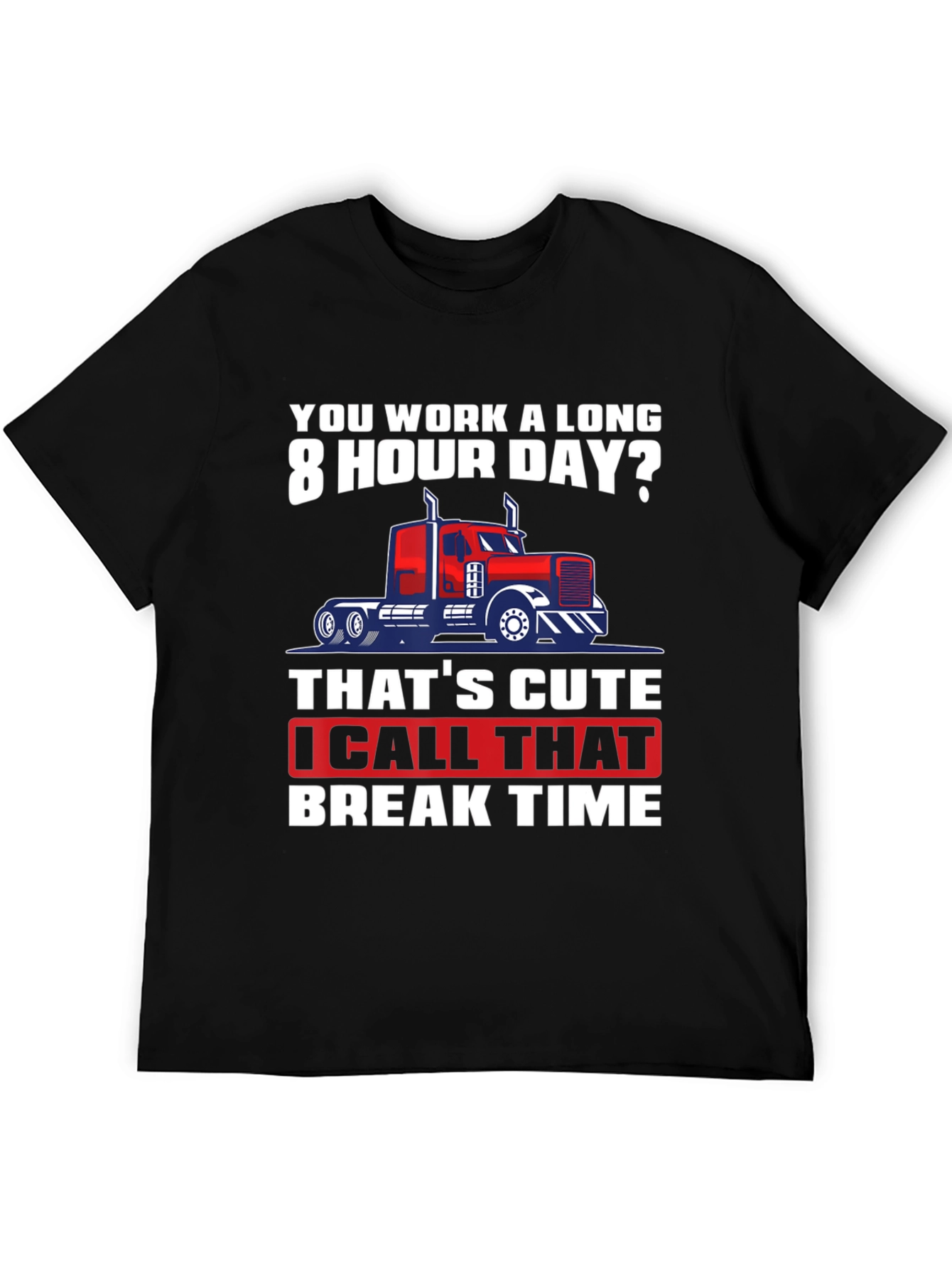 Black Trucker Humor T-Shirt: 8 Hour Day? Break Time! view 5