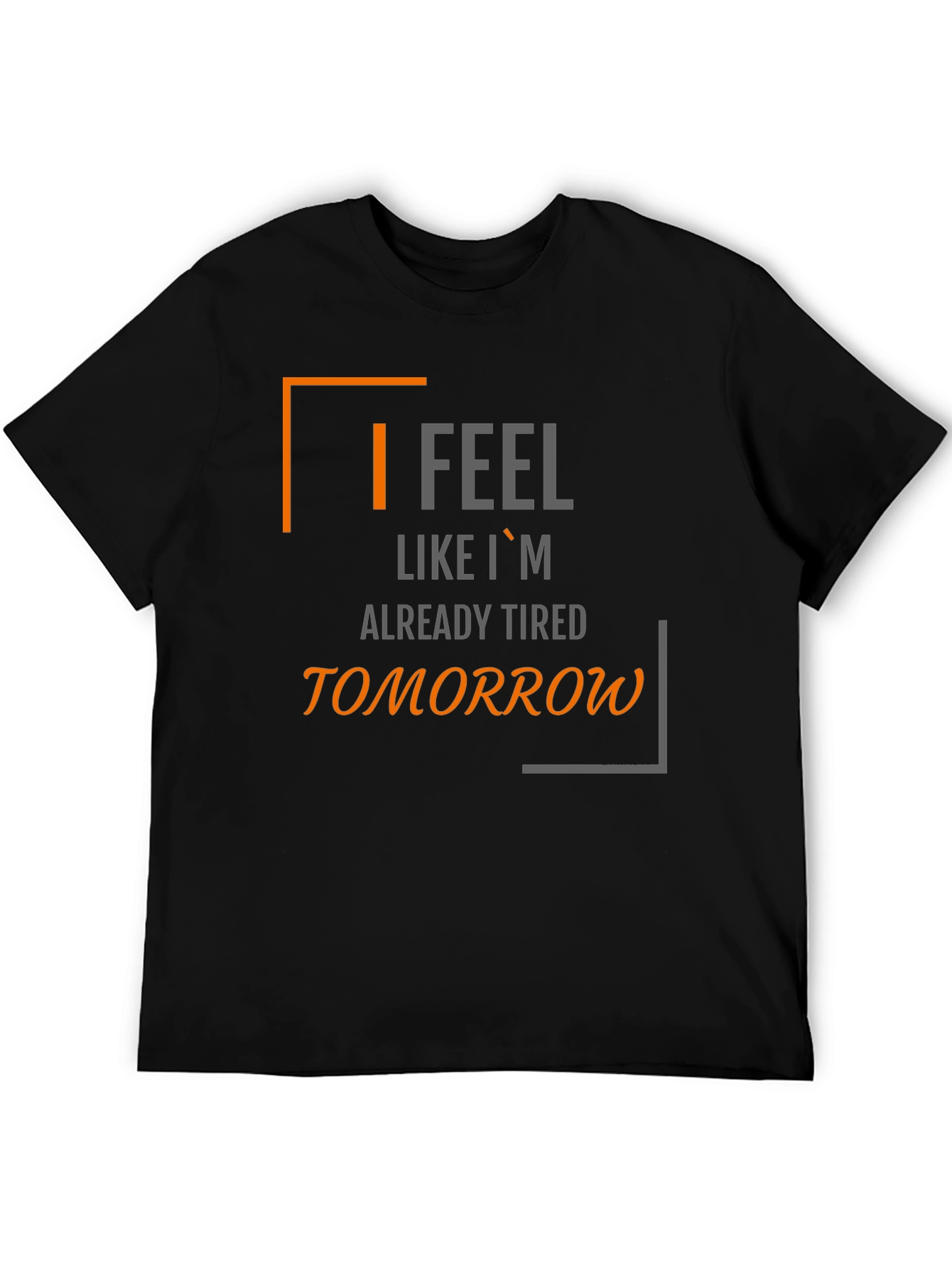 Black I Feel Like I'm Already Tired Tomorrow T-Shirt view 5