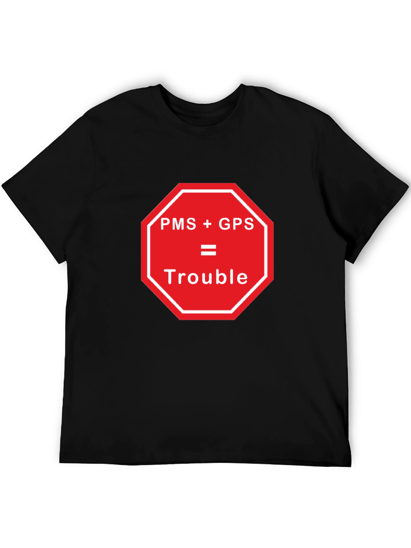 Black PMS + GPS = Trouble Funny Graphic T-Shirt view 5