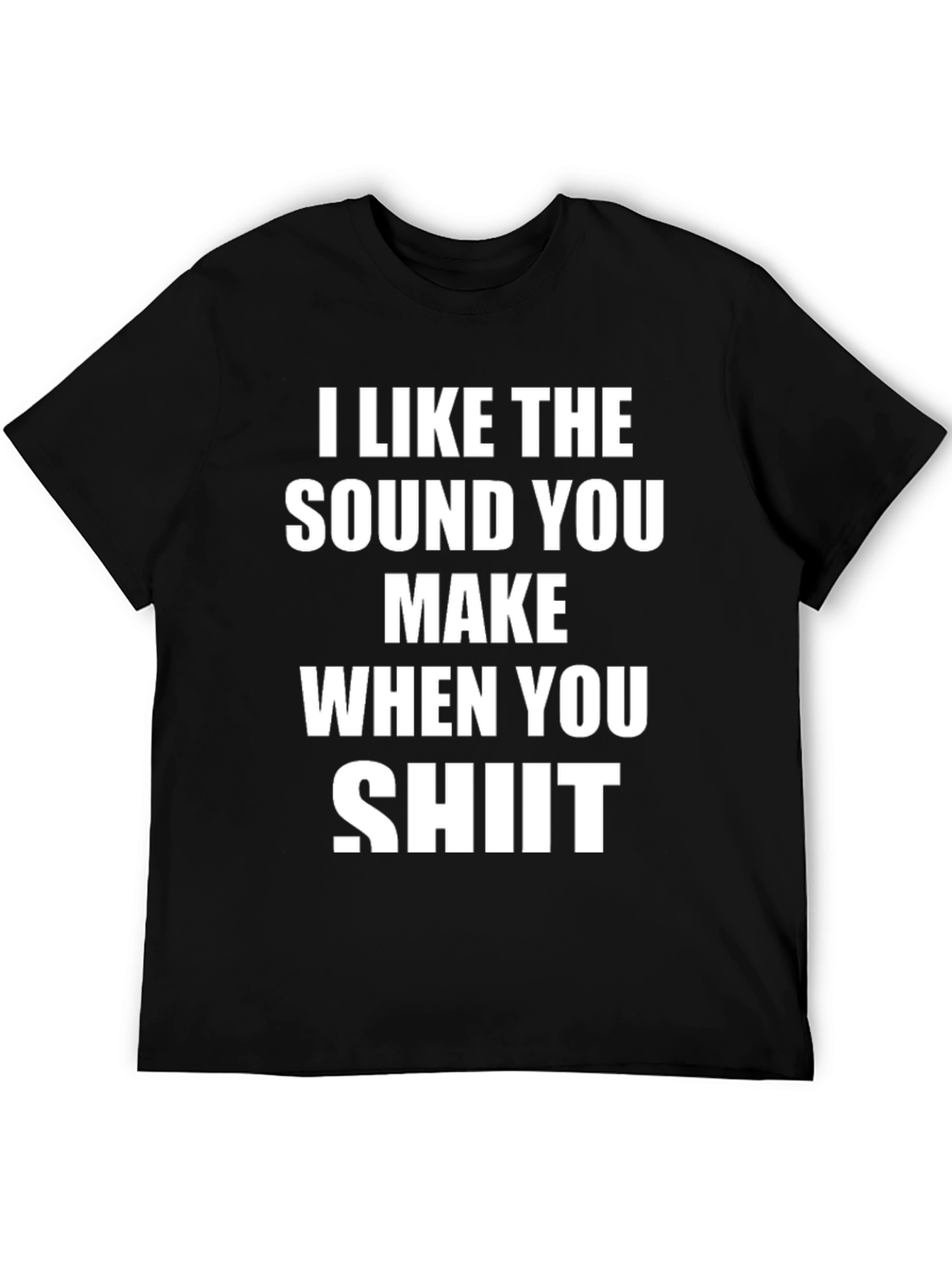 Black I Like The Sound You Make When You Shit T-Shirt view 5
