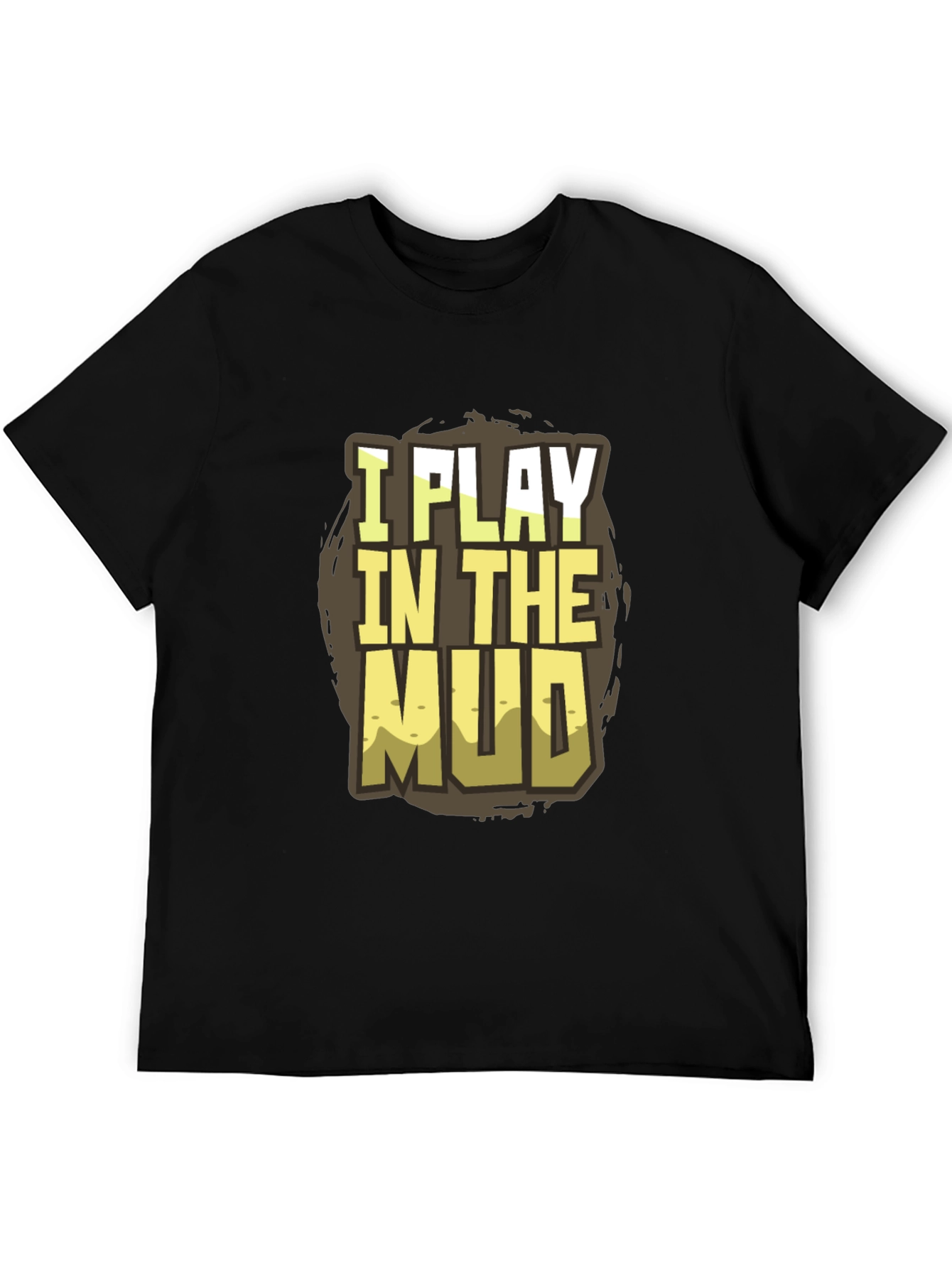 Black I Play in the Mud T-Shirt - Fun Graphic Tee view 5