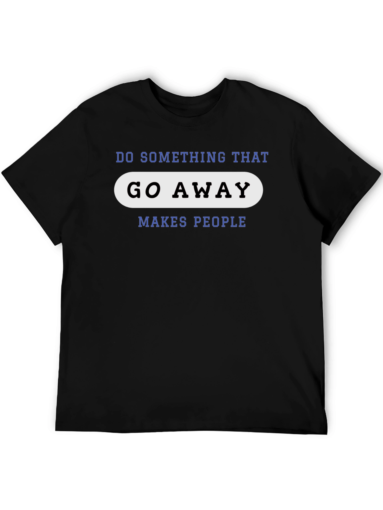 Black Go Away Makes People T-Shirt - Funny Sarcastic Tee view 5