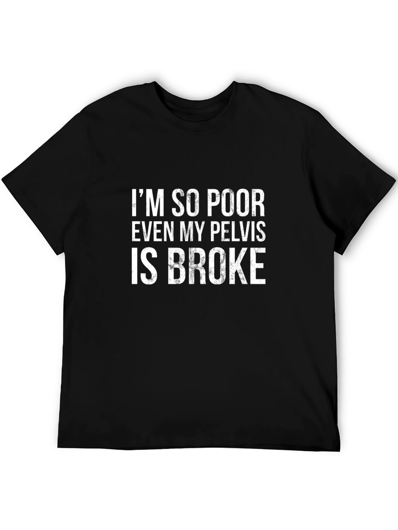 Funny "I'm So Poor Even My Pelvis Is Broke" Graphic T-Shirt - 5
