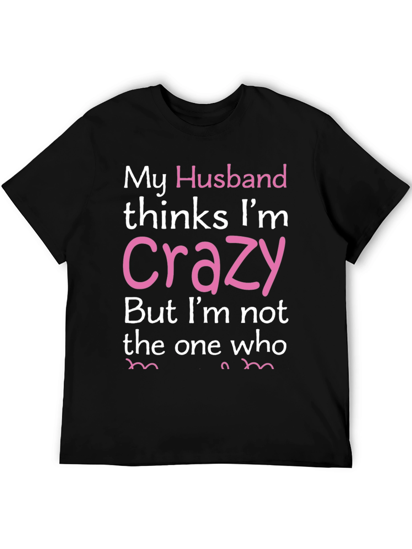 Black My Husband Thinks I'm Crazy Funny T-Shirt view 5