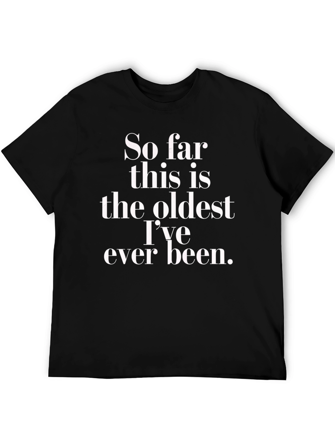 Black Funny "Oldest I've Ever Been" Black T-Shirt view 5