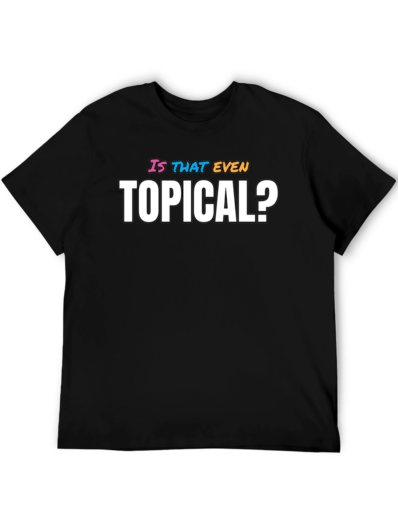 Black Is That Even Topical? Funny Graphic Tee view 5