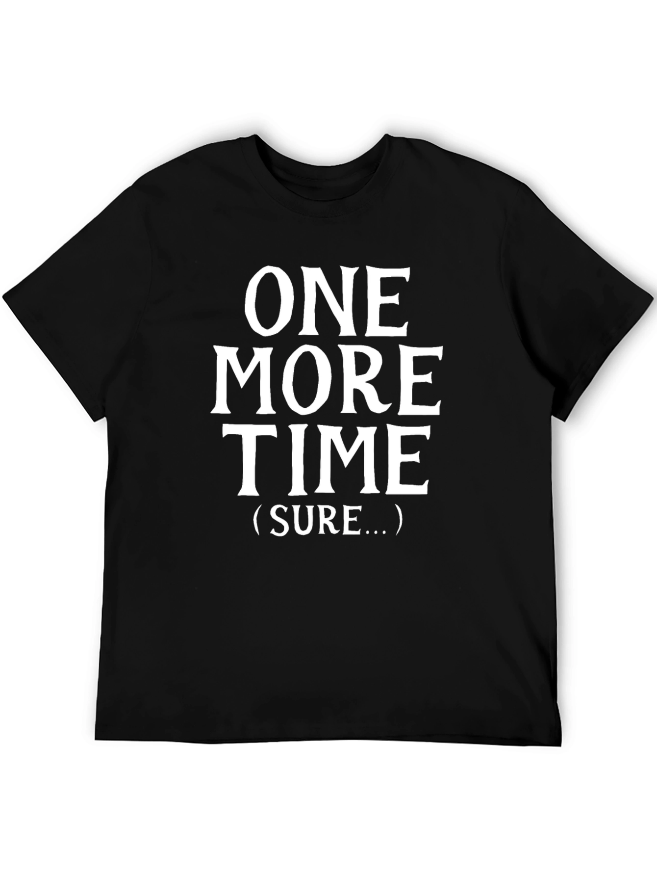 Black One More Time T-Shirt - Funny Sarcastic Graphic Tee view 5