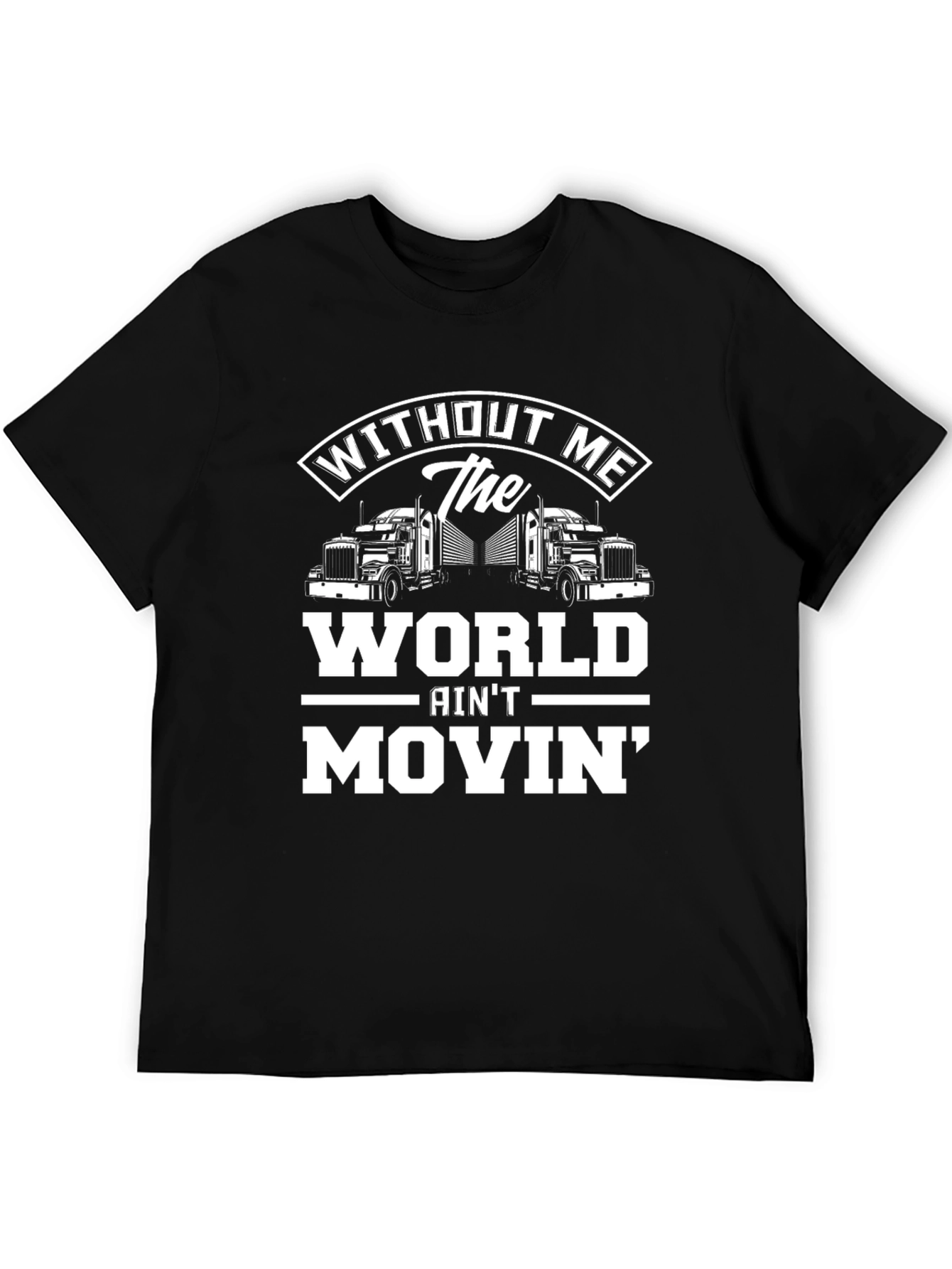 Black Trucker T-Shirt: Without Me The World Ain't Movin' view 5