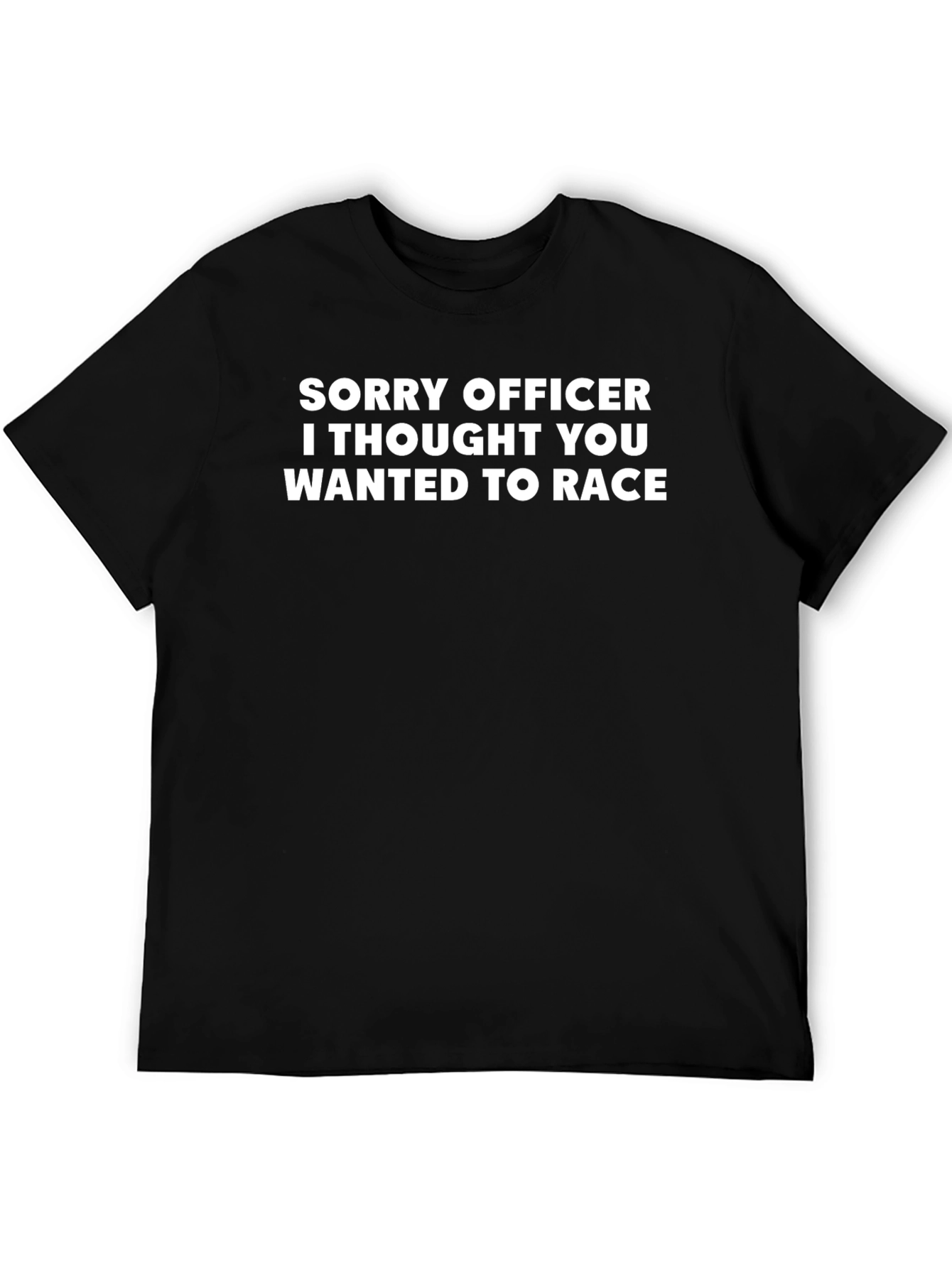 Black Sorry Officer I Thought You Wanted to Race T-Shirt view 5